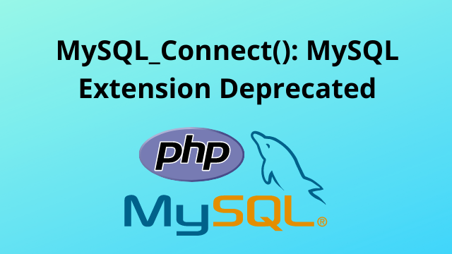 MySQL_Connect() MySQL Extension Deprecated